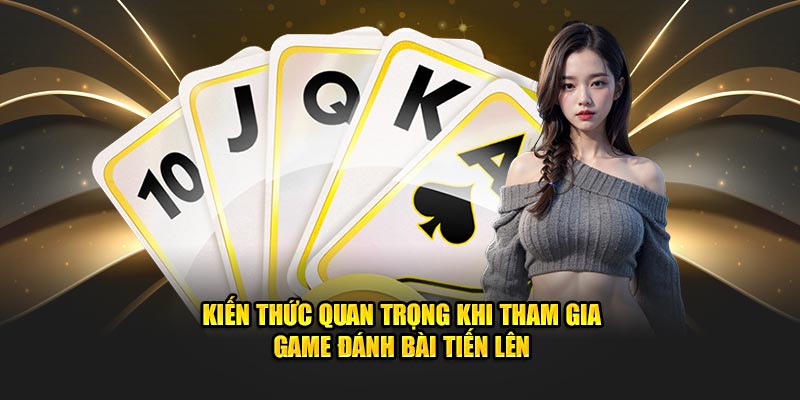 Kiến thức quan trọng khi tham gia game đánh bài tiến lên